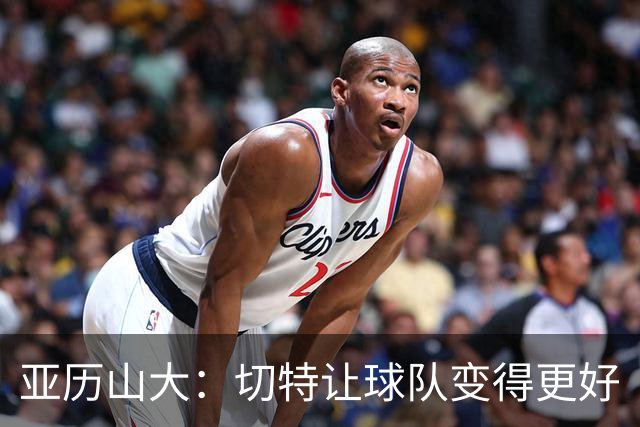 亚历山大：切特让球队变得更好