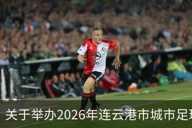 关于举办2026年连云港市城市足球联赛的通知