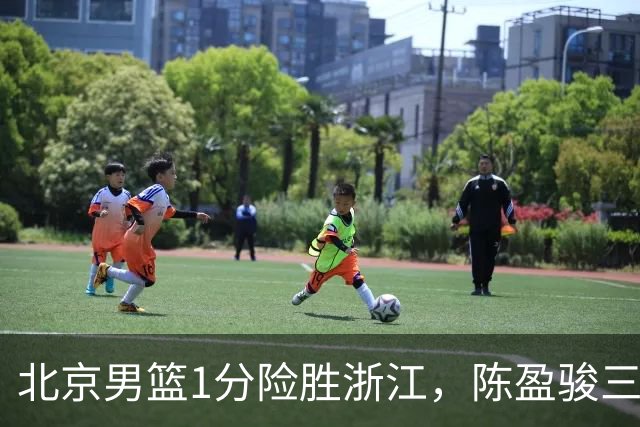 北京男篮1分险胜浙江，陈盈骏三分球准绝杀，程帅澎16分赵睿伤退