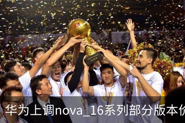 华为上调nova 16系列部分版本价格：SE涨200元，标准版/Pro涨400元