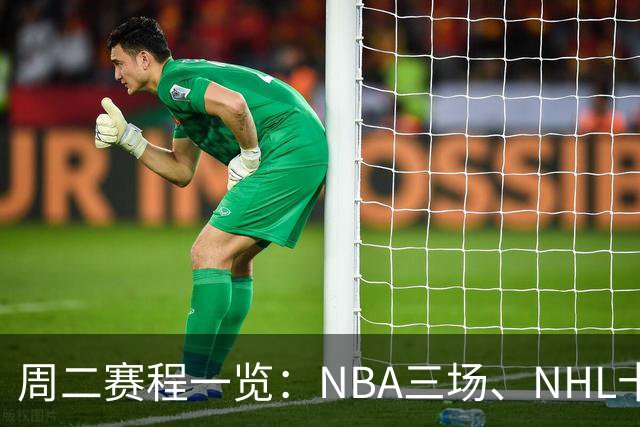 周二赛程一览：NBA三场、NHL十二场，开球时间全在这