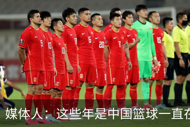 媒体人：这些年是中国篮球一直在退步 还是别人进步太快了？