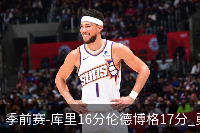 季前赛-库里16分伦德博格17分 勇士大胜湖人