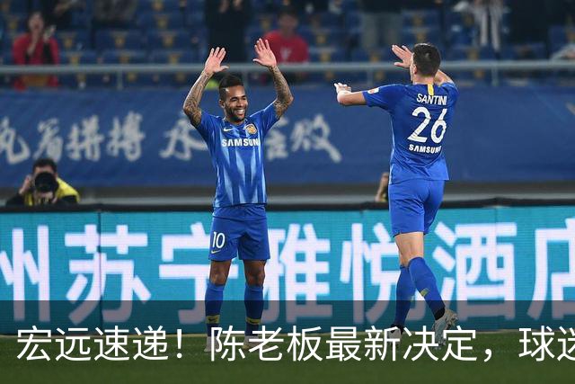 宏远速递！陈老板最新决定，球迷呼吁锋雨回归，胡明轩亚帅重要消息！