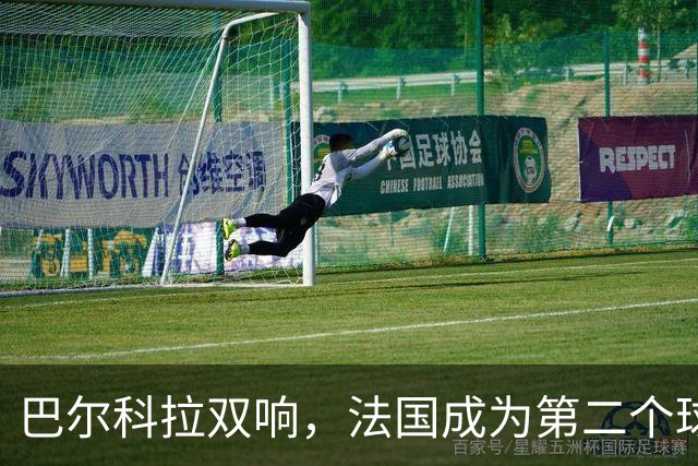 巴尔科拉双响，法国成为第二个球员欧冠总进球达千球的国家