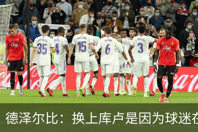 德泽尔比：换上库卢是因为球迷在期盼，我们需要他们鼎力支持