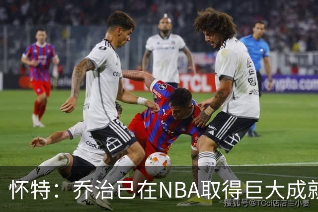 怀特：乔治已在NBA取得巨大成就却仍虚心学习 我告诉他做自己就好