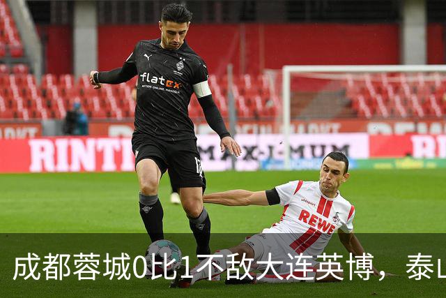 成都蓉城0比1不敌大连英博，泰山队决定冠军归属，大连球迷很期待