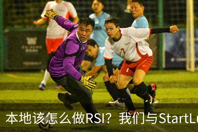 本地该怎么做RSI？我们与StartLux CTO聊了聊