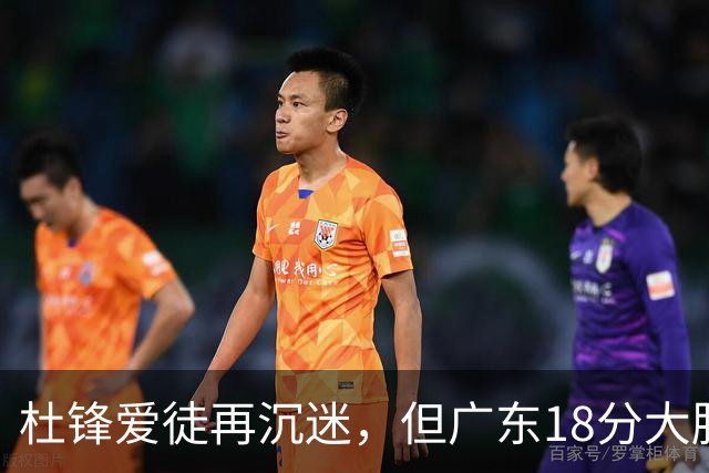 杜锋爱徒再沉迷，但广东18分大胜广厦，好悬