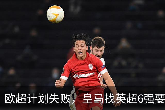 欧超计划失败，皇马找英超6强要账