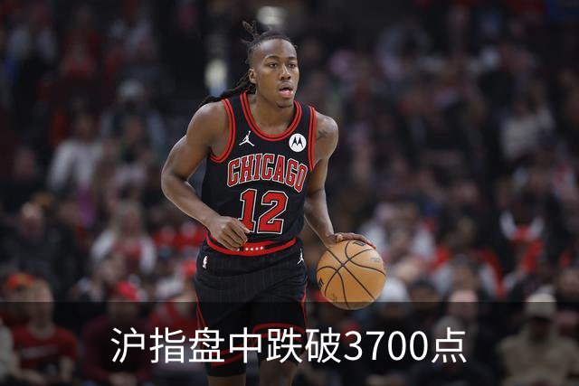沪指盘中跌破3700点