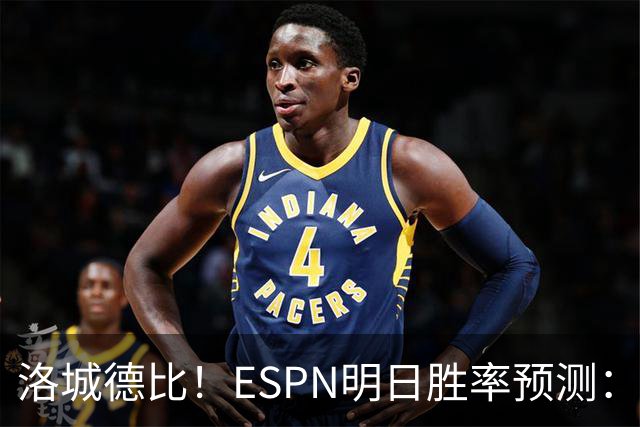 洛城德比！ESPN明日胜率预测：主队湖人高达73.9% 快船仅为26.1%