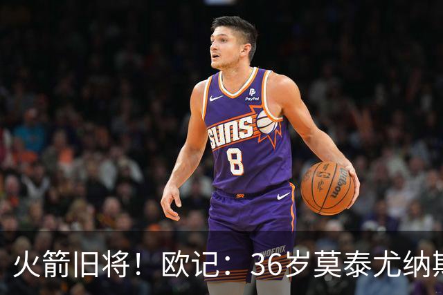火箭旧将！欧记：36岁莫泰尤纳斯接近加盟希腊球队帕奥克