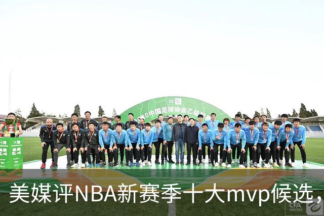 美媒评NBA新赛季十大mvp候选，伦纳德上榜，字母哥第5，约基奇屈居第3
