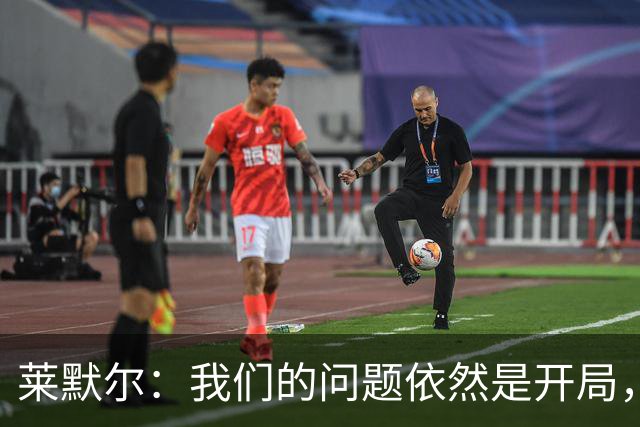 莱默尔：我们的问题依然是开局，受挑衅染红显然对我们毫无益处
