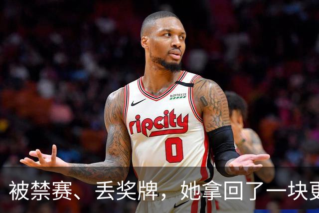 被禁赛、丢奖牌，她拿回了一块更重的金牌