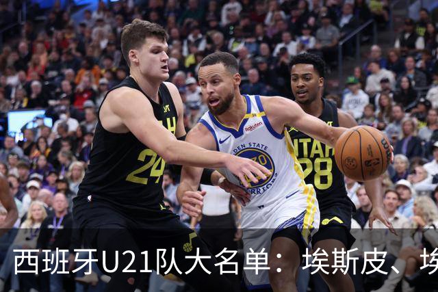 西班牙U21队大名单：埃斯皮、埃斯帕特、贝尔纳尔、贡萨洛在列