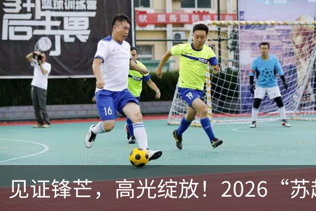 见证锋芒，高光绽放！2026“苏超”最佳进球由你决定！