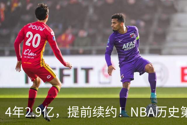 4年2.9亿，提前续约！NBA历史第一人啊……