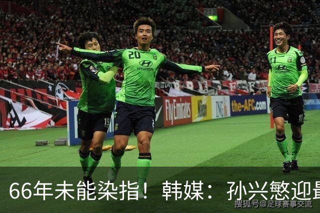 66年未能染指！韩媒：孙兴慜迎最后一舞 盼圆梦亚洲杯