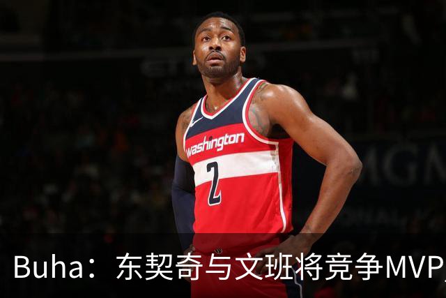 Buha：东契奇与文班将竞争MVP 湖人要拿61胜&西部前二才行