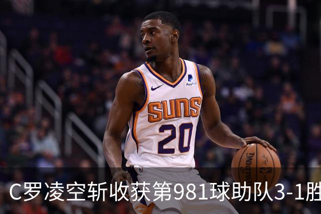 C罗凌空斩收获第981球助队3-1胜 马宁执法共出示1红4黄